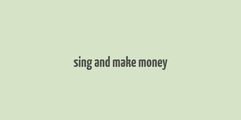 sing and make money