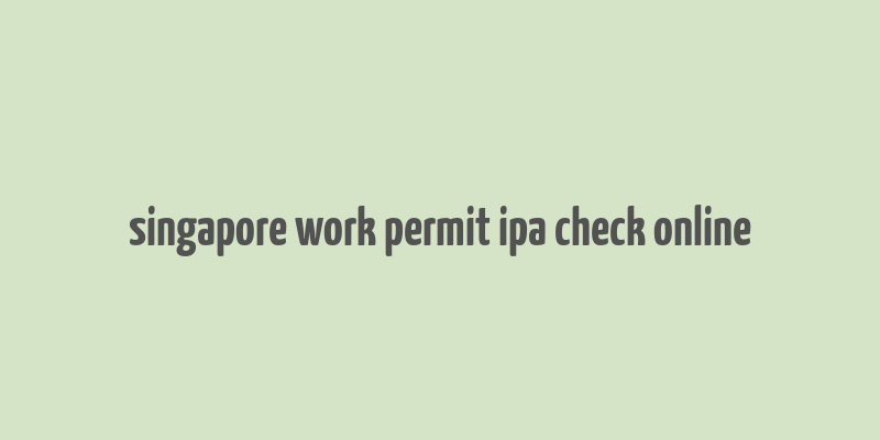 singapore work permit ipa check online