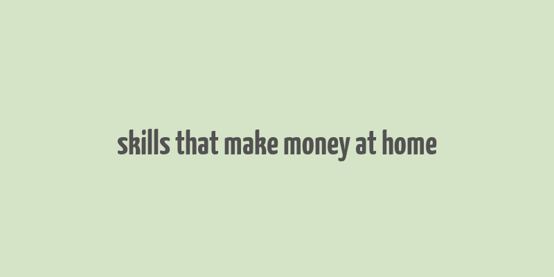 skills that make money at home