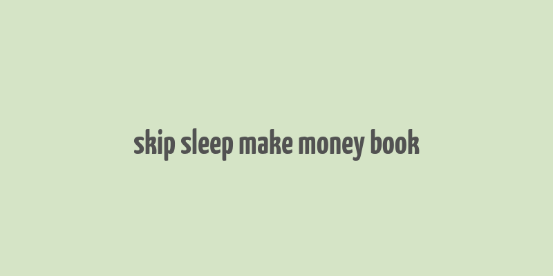 skip sleep make money book