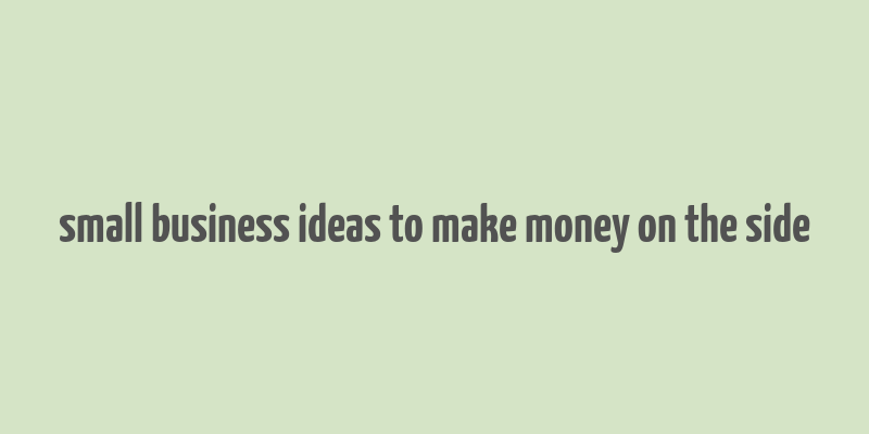 small business ideas to make money on the side