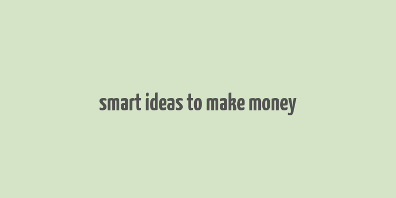 smart ideas to make money