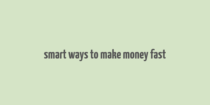 smart ways to make money fast