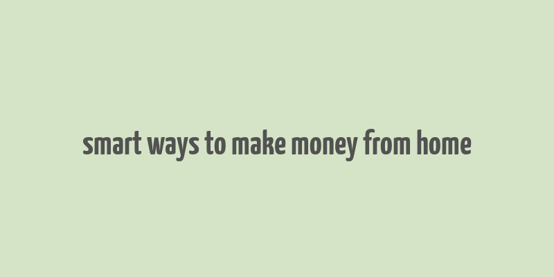 smart ways to make money from home