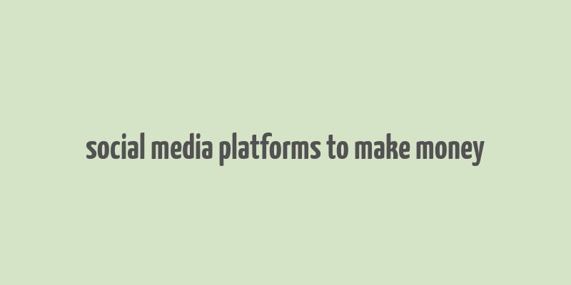 social media platforms to make money