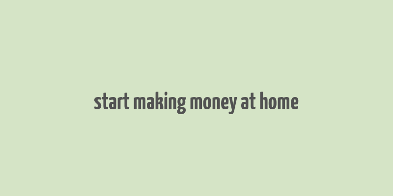 start making money at home