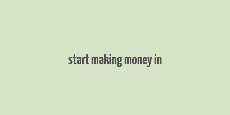 start making money in