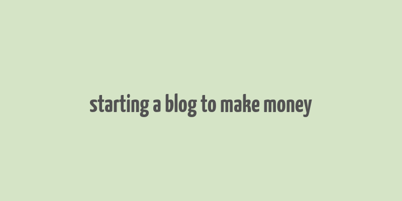 starting a blog to make money