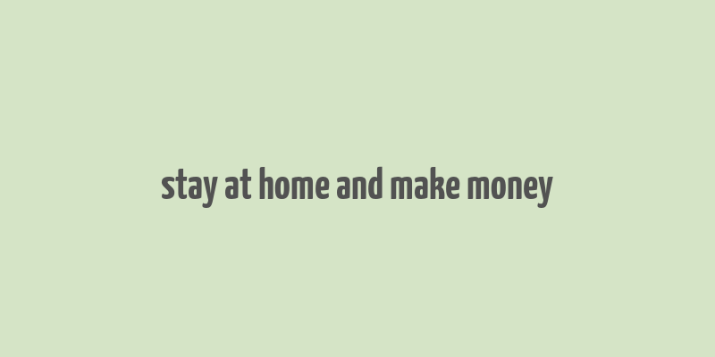 stay at home and make money