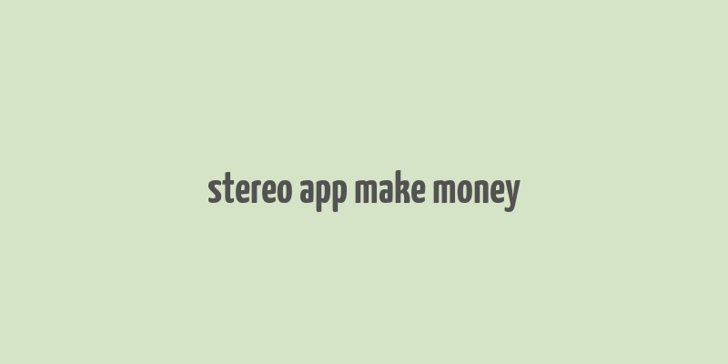 stereo app make money