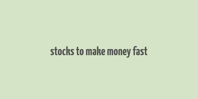 stocks to make money fast