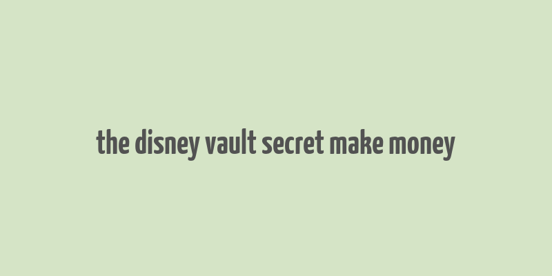 the disney vault secret make money