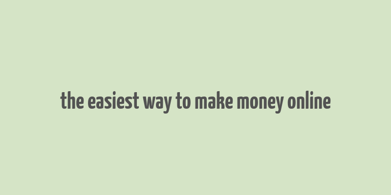 the easiest way to make money online