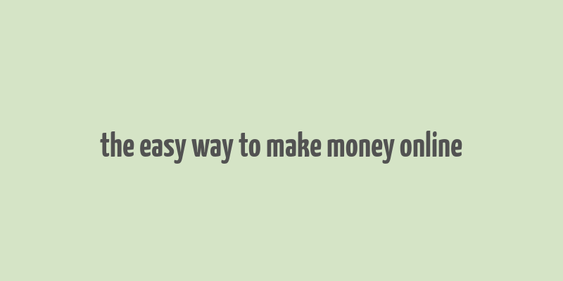 the easy way to make money online