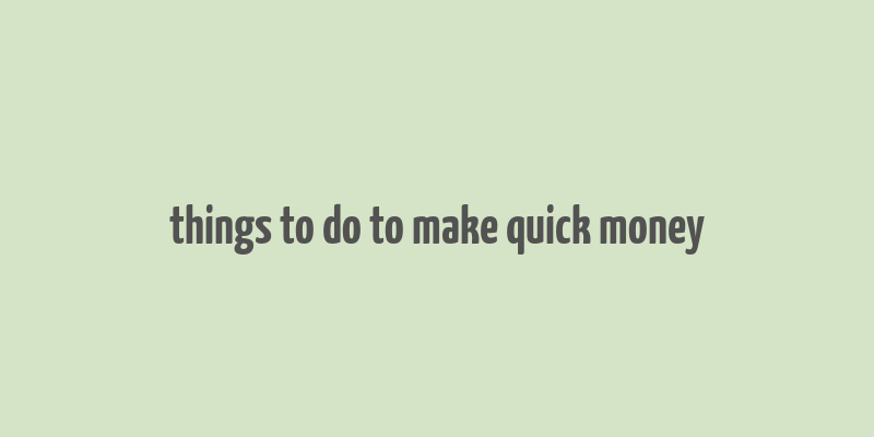 things to do to make quick money