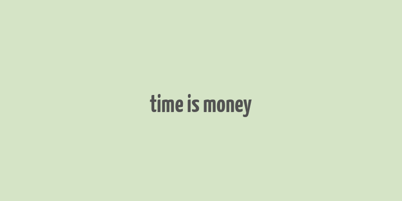 time is money