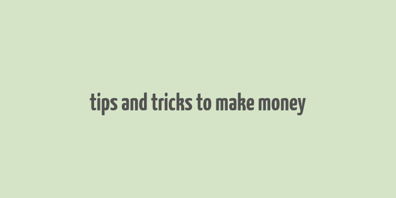 tips and tricks to make money