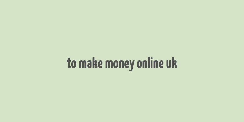 to make money online uk