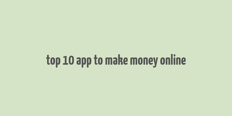 top 10 app to make money online