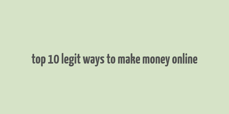 top 10 legit ways to make money online