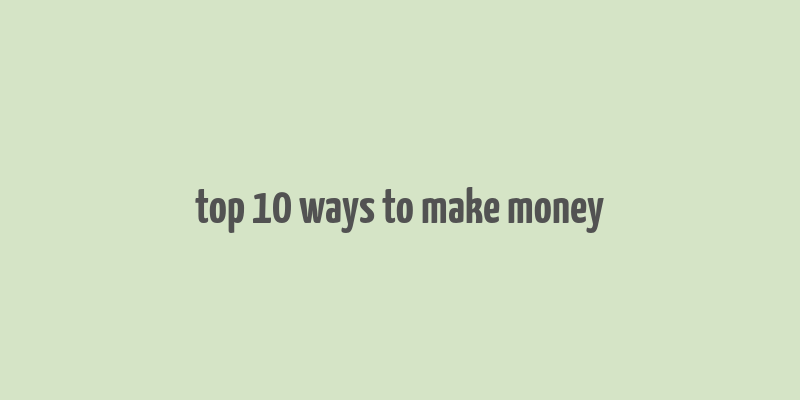 top 10 ways to make money