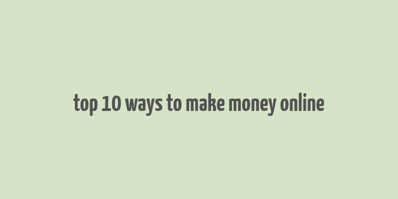 top 10 ways to make money online