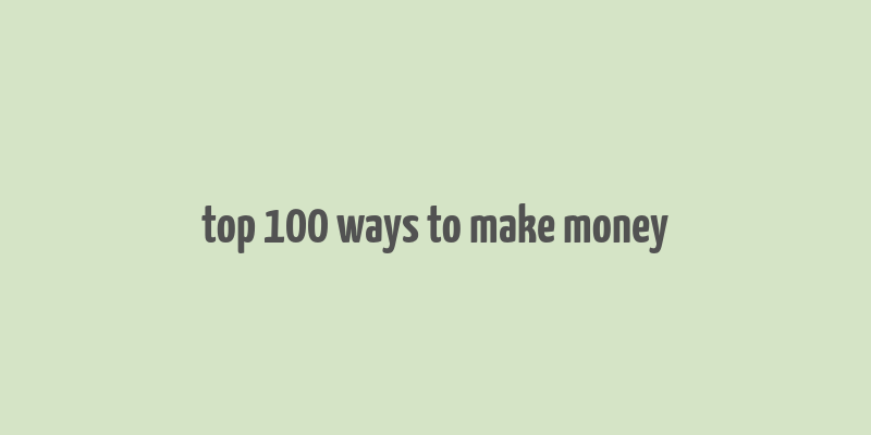 top 100 ways to make money