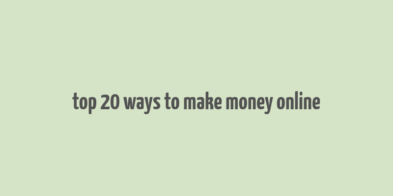 top 20 ways to make money online