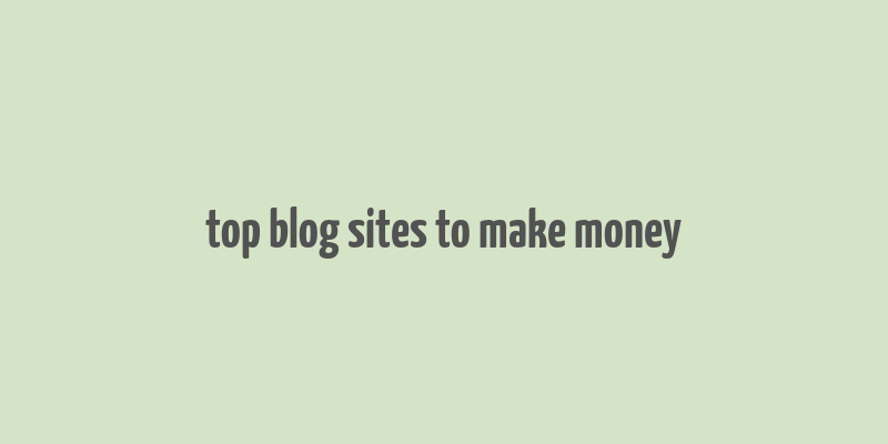 top blog sites to make money