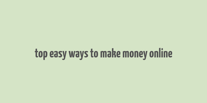 top easy ways to make money online