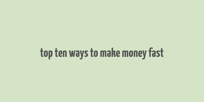 top ten ways to make money fast