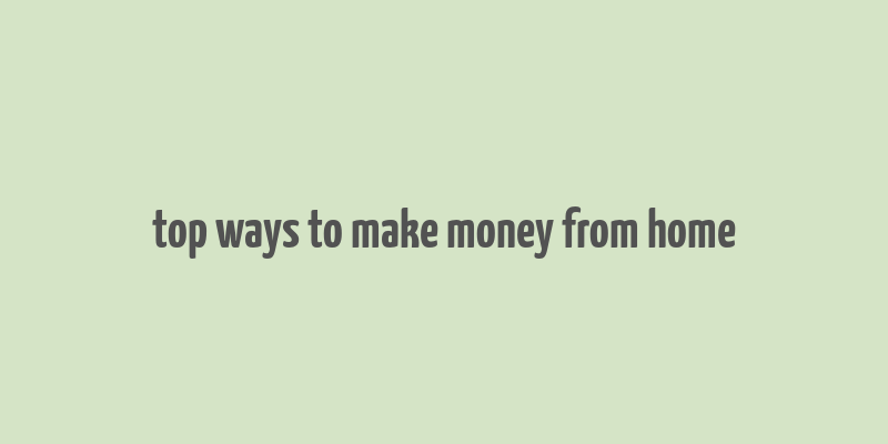 top ways to make money from home