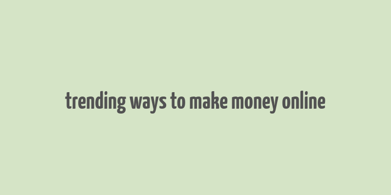 trending ways to make money online