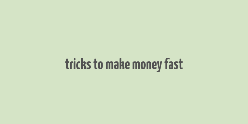 tricks to make money fast