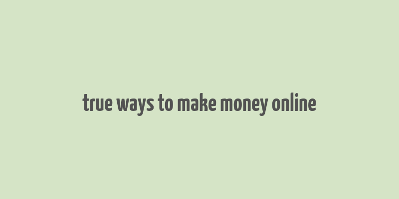 true ways to make money online