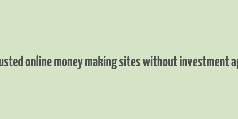 trusted online money making sites without investment app