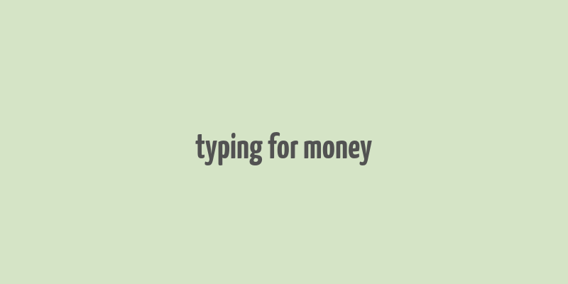 typing for money