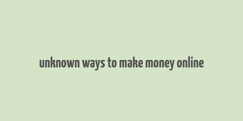 unknown ways to make money online