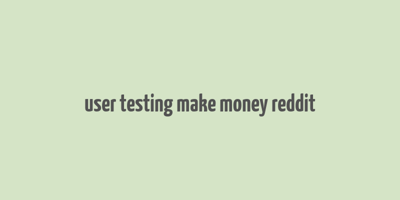 user testing make money reddit