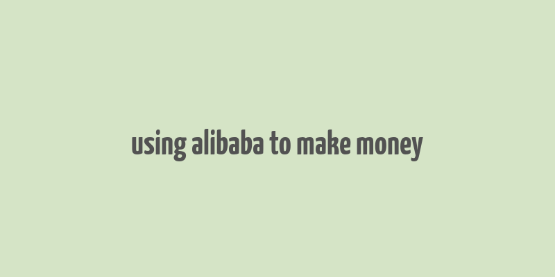 using alibaba to make money