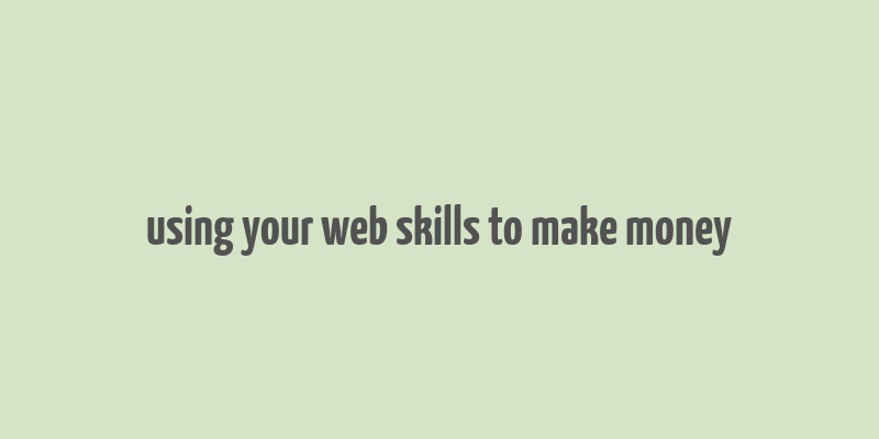 using your web skills to make money