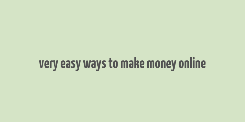 very easy ways to make money online