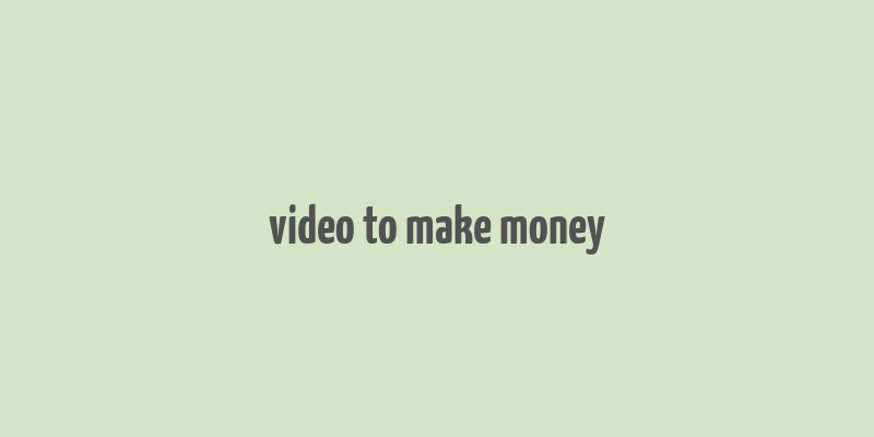 video to make money