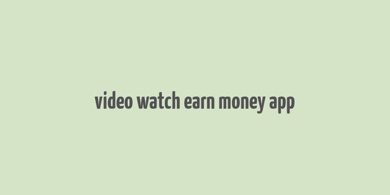 video watch earn money app