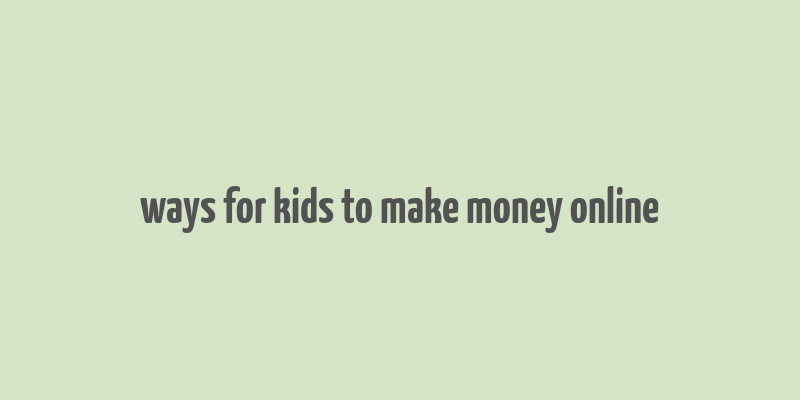 ways for kids to make money online