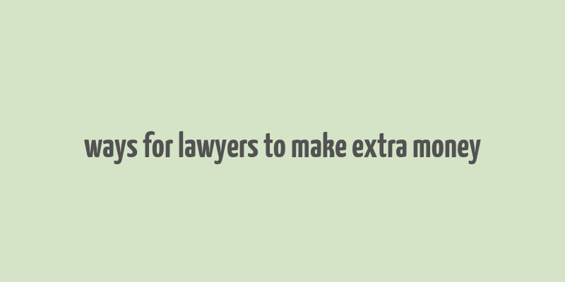 ways for lawyers to make extra money