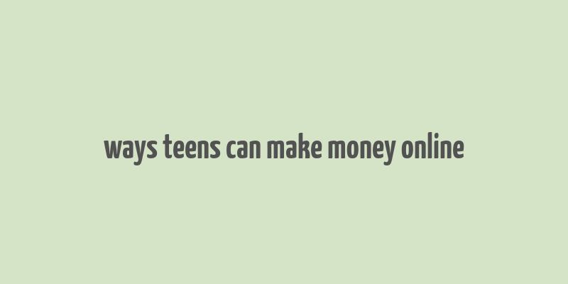 ways teens can make money online