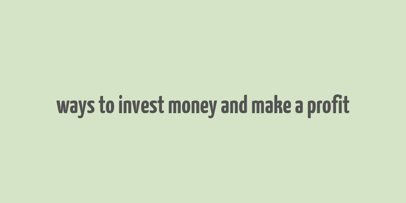 ways to invest money and make a profit