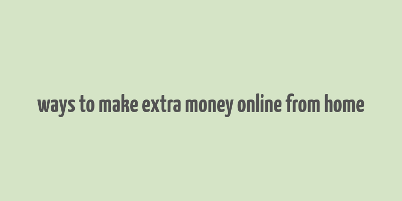 ways to make extra money online from home