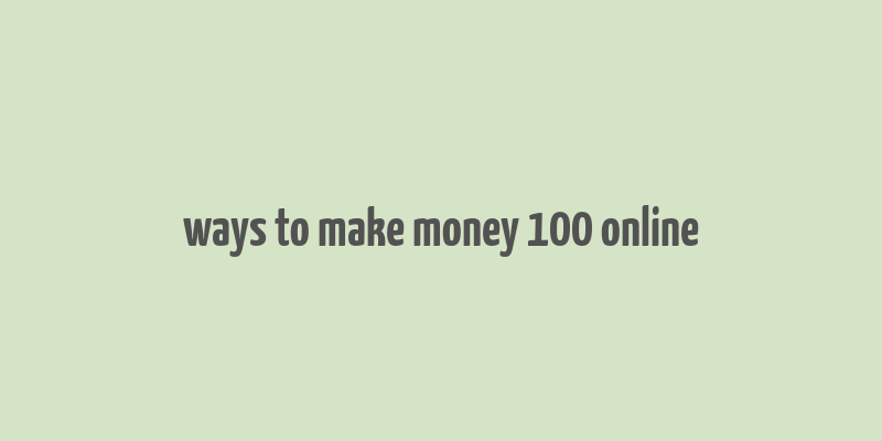 ways to make money 100 online